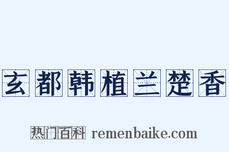 玄都韩植兰楚香是什么意思的图片